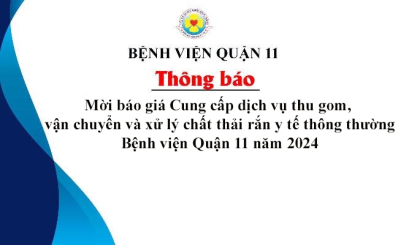 Thông báo mời báo giá Cung cấp dịch vụ thu gom, vận chuyển và xử lý chất thải rắn y tế thông thường Bệnh viện Quận 11 năm 2024